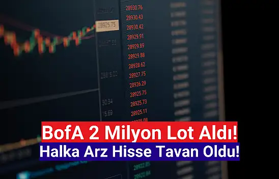 BofA 2 milyon lot aldı! Halka arz hisse tavan oldu!