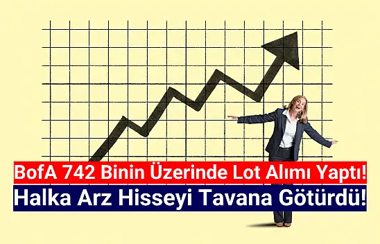 BofA 742 bin lot aldı! Halka arz hisse tavan oldu!