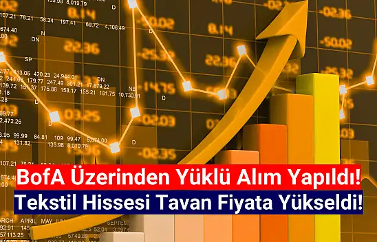 BofA'nın yüklü alım yaptığı tekstil hissesi tavan oldu!