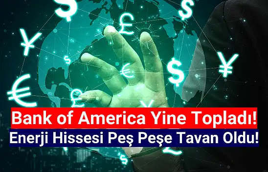 BofA topladı! Enerji hissesi peş peşe tavan!