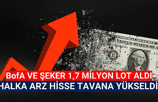 BofA ve Şeker 1,7 milyondan fazla lot aldı! Hisse tavan fiyata yükseldi!