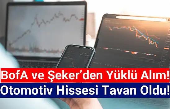 BofA ve Şeker otomotiv hissesini tavana götürdü!