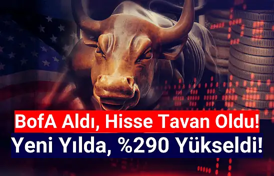 BofA yüklü alım yaptı, hisse tavan oldu! Yüzde 290 yükseliş!