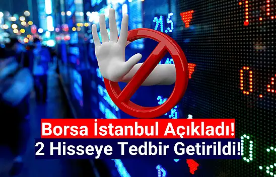 Borsa İstanbul 2 hisseye tedbir getirdi!