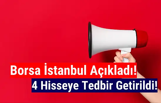 Borsa İstanbul 4 hisseye tedbir getirildiğini açıkladı!
