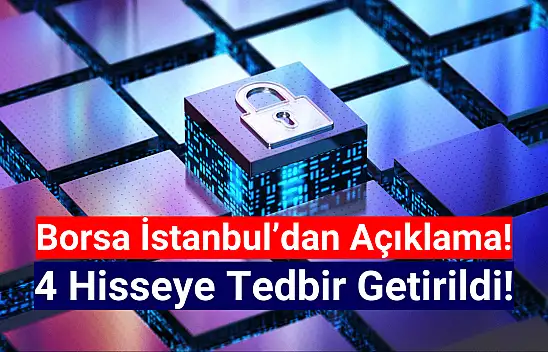 Borsa İstanbul'da 4 hisseye tedbir getirildi!