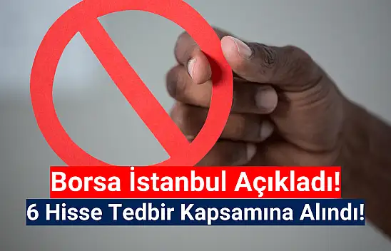 Borsa İstanbul'da 6 hisse tedbir kapsamına alındı!