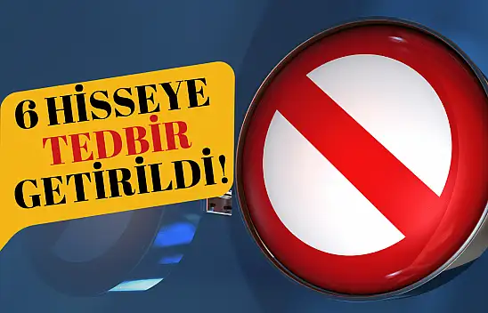 Borsa İstanbul'da 6 hisseye tedbir getirildi!