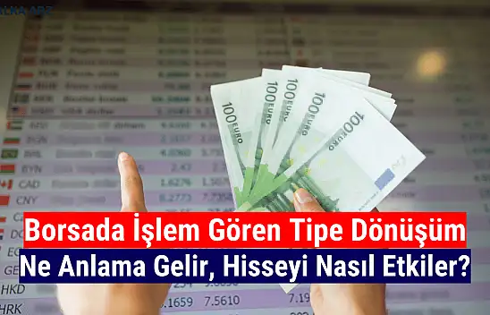 Borsada işlem gören tipe dönüşüm duyurusu ne demek?