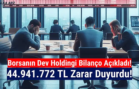 Borsanın dev holdingi 44.941.772 TL zarar açıkladı!