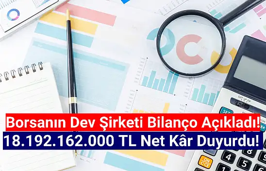 Borsanın dev şirketi 18.192.162.000 TL net kâr açıkladı!