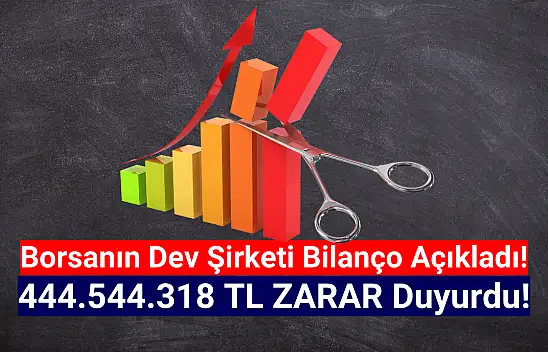 Borsanın dev şirketi 444.544.318 TL zarar açıkladı!