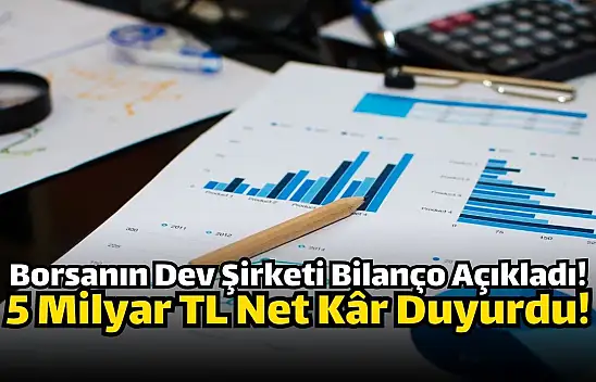 Borsanın dev şirketi 5 milyar TL net kâr açıkladı!