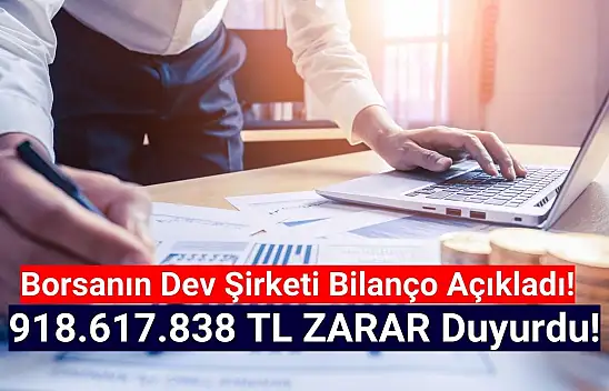 Borsanın dev şirketi 918.617.838 TL zarar açıkladı!