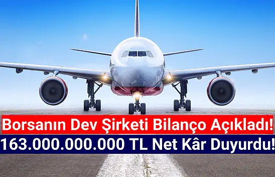 Borsanın devi 163.000.000.000 TL net kâr açıkladı!