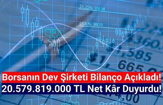 Borsanın devi 20.579.819.000 TL net kâr açıkladı!