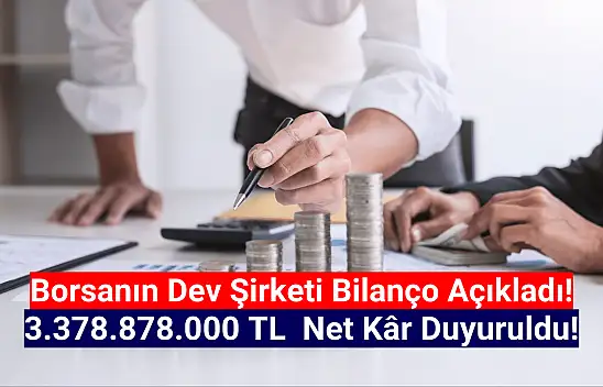 Borsanın devi 3.378.878.000 TL net kâr açıkladı!