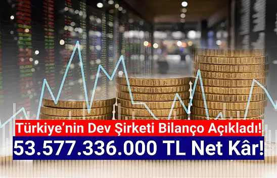 Borsanın devi 53.577.336.000 TL net kâr açıkladı!