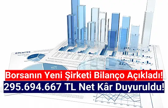 Borsanın yeni şirketi 295.694.667 TL net kâr açıkladı!