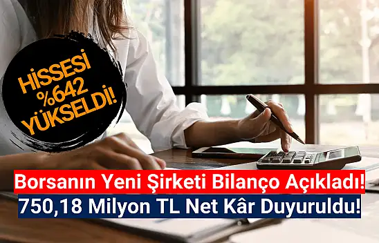 Borsanın yeni şirketi 750,18 milyon TL net kâr açıkladı!