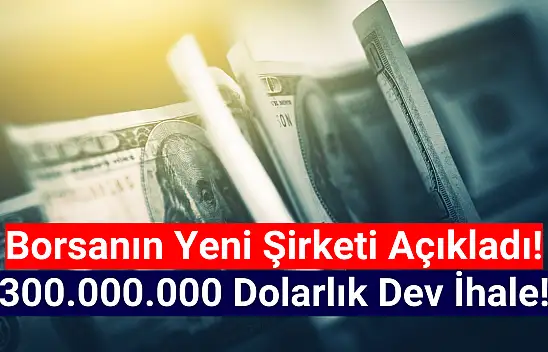 Borsanın yeni şirketinden 300 milyon dolarlık dev ihale açıklaması!