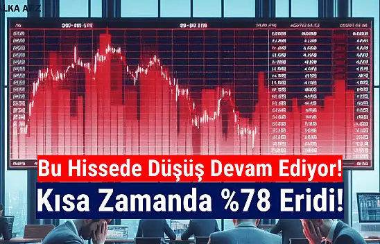 Bu hisse kısa zamanda yüzde 78 değer kaybetti!