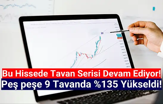 Bu hisse peş peşe 9 gün tavan oldu!