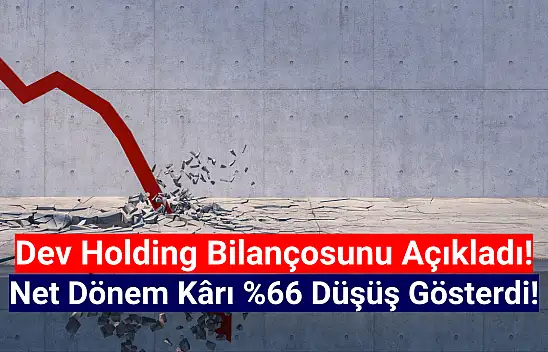 Dev holding 747.749.759 TL net kâr açıkladı!