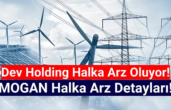 Dev Holding halka arz oluyor! MOGAN halka arz detayları!