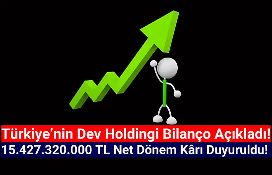 Dev holdingin net kârı 15.427.320.000 TL oldu!