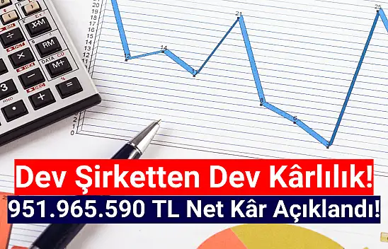 Dev şirket 951.965.590 TL net kâr açıkladı!
