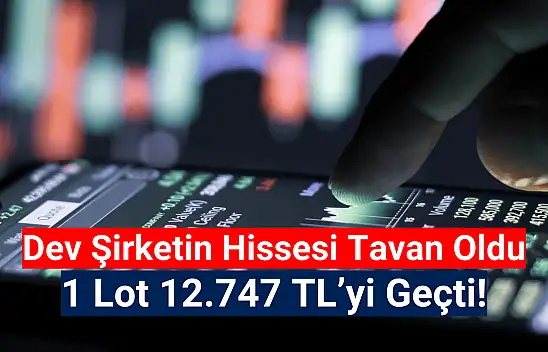 Dev şirketin 1 lotu 12 bin 747 TL'yi geçti!