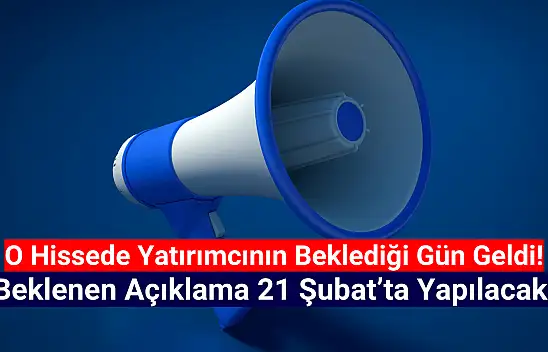 Dev şirketten beklenen açıklama 21 Şubat'ta yapılacak!