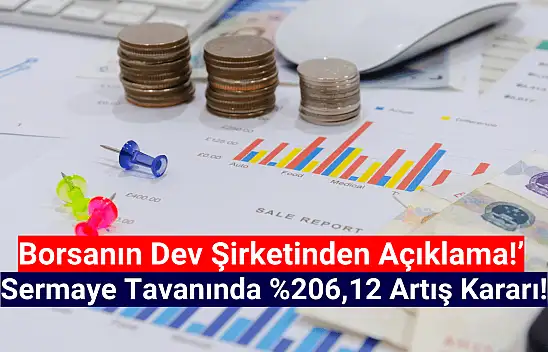 Dev şirketten yüzde 206 sermaye tavanı artışı kararı!