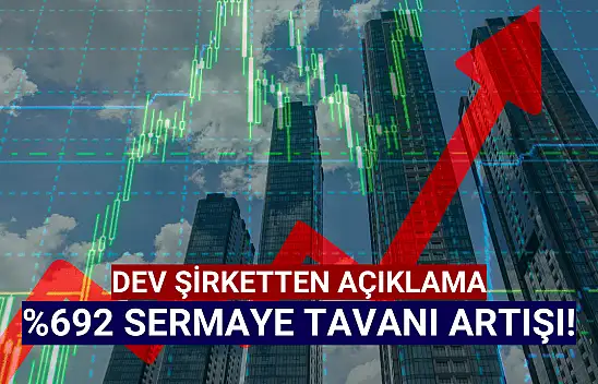 Dev şirketten yüzde 692 sermaye tavanı artışı kararı!