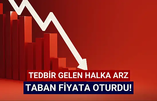 Dün tedbir gelen halka arz hisse tabana oturdu!