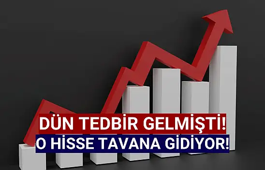 Dün tedbir gelen hisse tavana koşuyor!