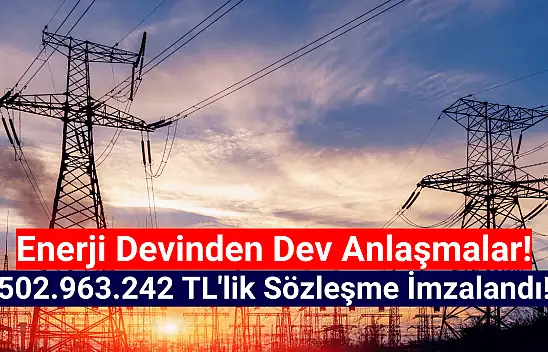 Enerji devinden 502.963.242 TL'lik iş sözleşmeleri!