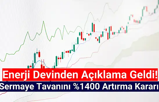 Enerji devinden sermaye tavanını yüzde 1400 artırma kararı!