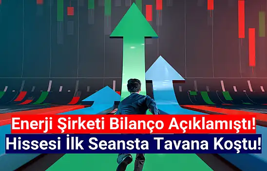 Enerji hissesi bilanço sonrası tavana koştu!