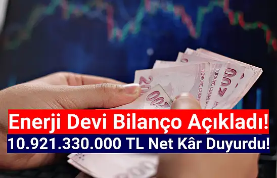 Enerji şirketi 10.921.330.000 TL net kâr açıkladı!