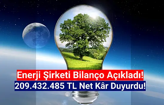 Enerji şirketi 209.432.485 TL net kâr açıkladı!