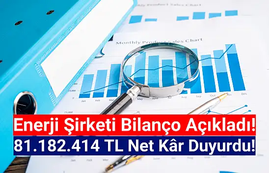 Enerji şirketi 81.182.414 TL net kâr açıkladı!