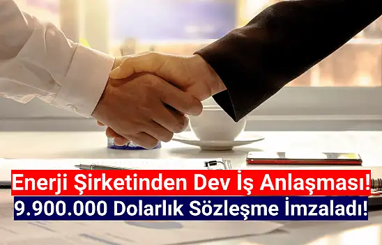 Enerji şirketinden 9.900.000 dolarlık dev iş anlaşması!