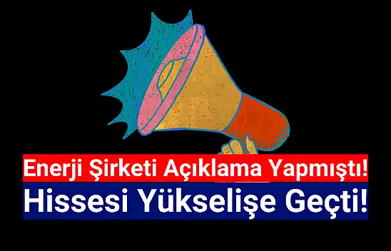 Enerji şirketinin açıklaması hisseyi sert yükseltti!