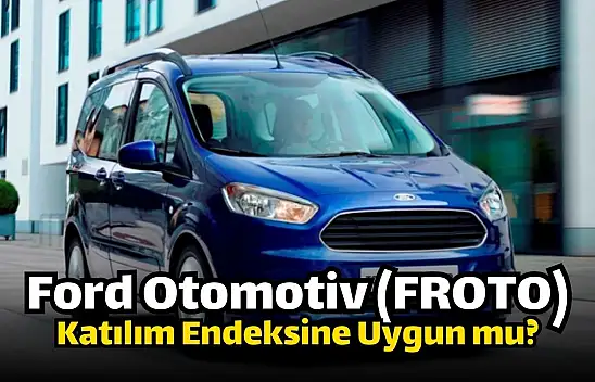 Ford Otomotiv (FROTO) katılım endeksine uygun mu? FROTO caiz mi?