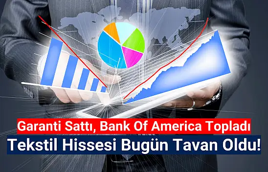 Garanti sattı, BofA aldı! Tekstil hissesi bugün tavan!