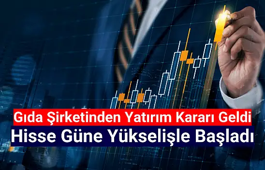 Gıda şirketi yatırım kararı aldı! Hisse yükselişte!