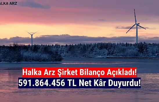 Halka arz enerji şirketi 591.864.456 TL net kâr açıkladı!
