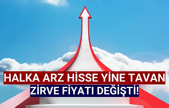 Halka arz hisse tavan oldu, zirve fiyatı değişti!